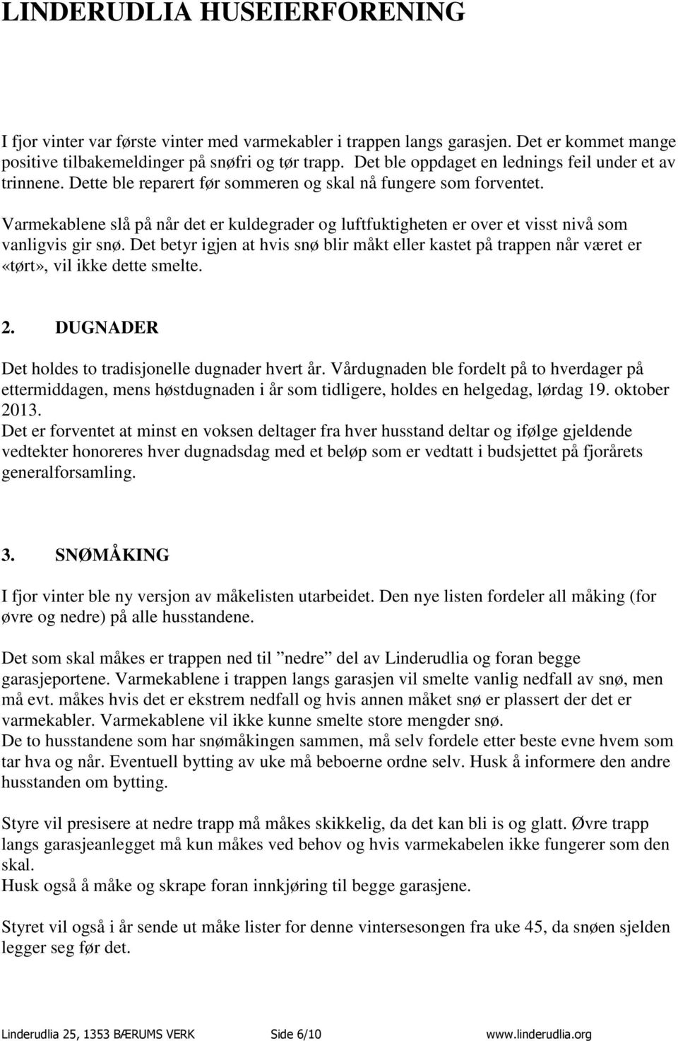 Det betyr igjen at hvis snø blir måkt eller kastet på trappen når været er «tørt», vil ikke dette smelte. 2. DUGNADER Det holdes to tradisjonelle dugnader hvert år.