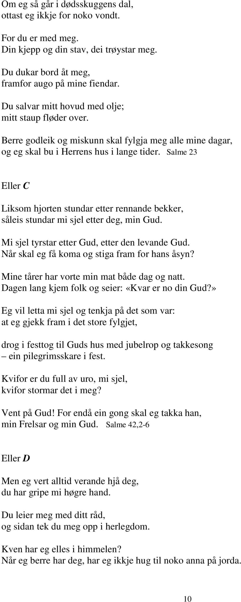 Salme 23 Eller C Liksom hjorten stundar etter rennande bekker, såleis stundar mi sjel etter deg, min Gud. Mi sjel tyrstar etter Gud, etter den levande Gud.