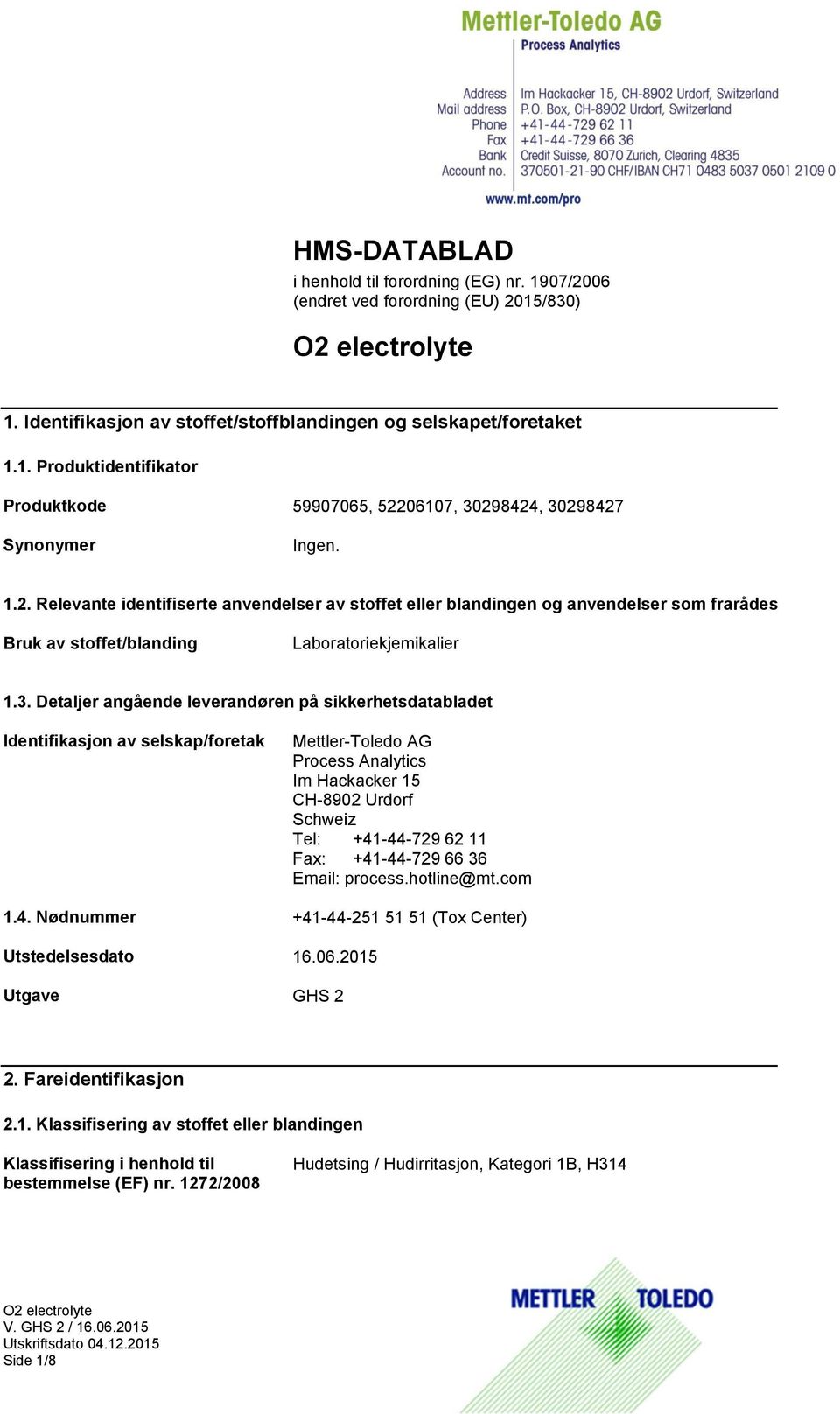 Detaljer angående leverandøren på sikkerhetsdatabladet Identifikasjon av selskap/foretak Mettler-Toledo AG Process Analytics Im Hackacker 15 CH-8902 Urdorf Schweiz Tel: +41-44-729 62 11 Fax: