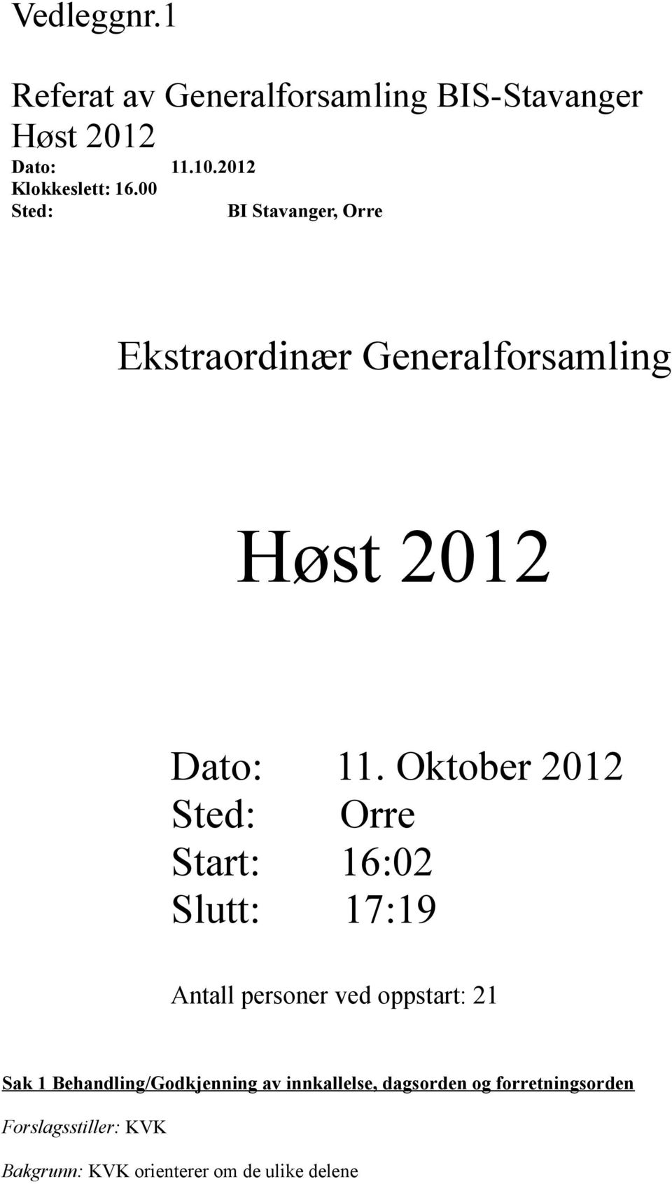 Oktober 2012 Sted: Orre Start: 16:02 Slutt: 17:19 Antall personer ved oppstart: 21 Sak 1