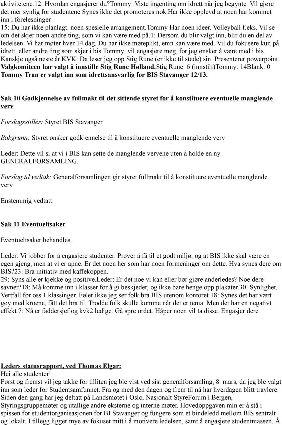 Vil se om det skjer noen andre ting, som vi kan være med på.1: Dersom du blir valgt inn, blir du en del av ledelsen. Vi har møter hver 14.dag. Du har ikke møteplikt, emn kan være med.