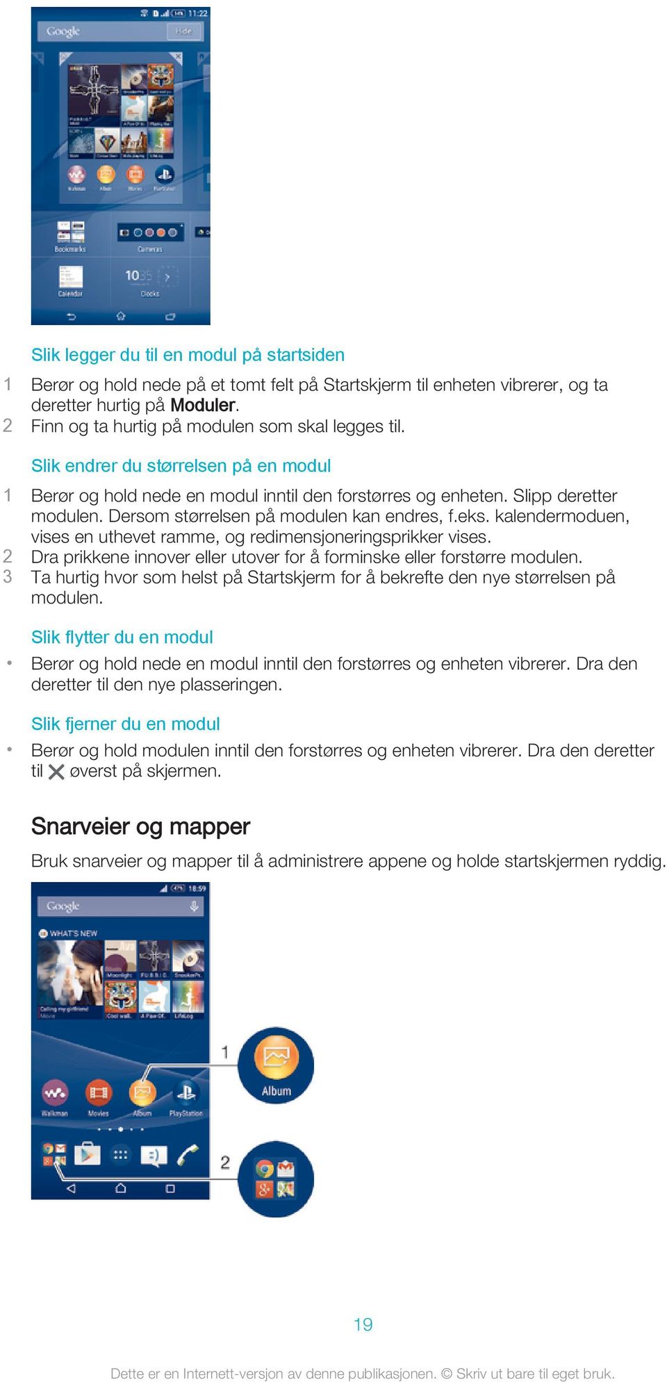 Dersom størrelsen på modulen kan endres, f.eks. kalendermoduen, vises en uthevet ramme, og redimensjoneringsprikker vises. 2 Dra prikkene innover eller utover for å forminske eller forstørre modulen.