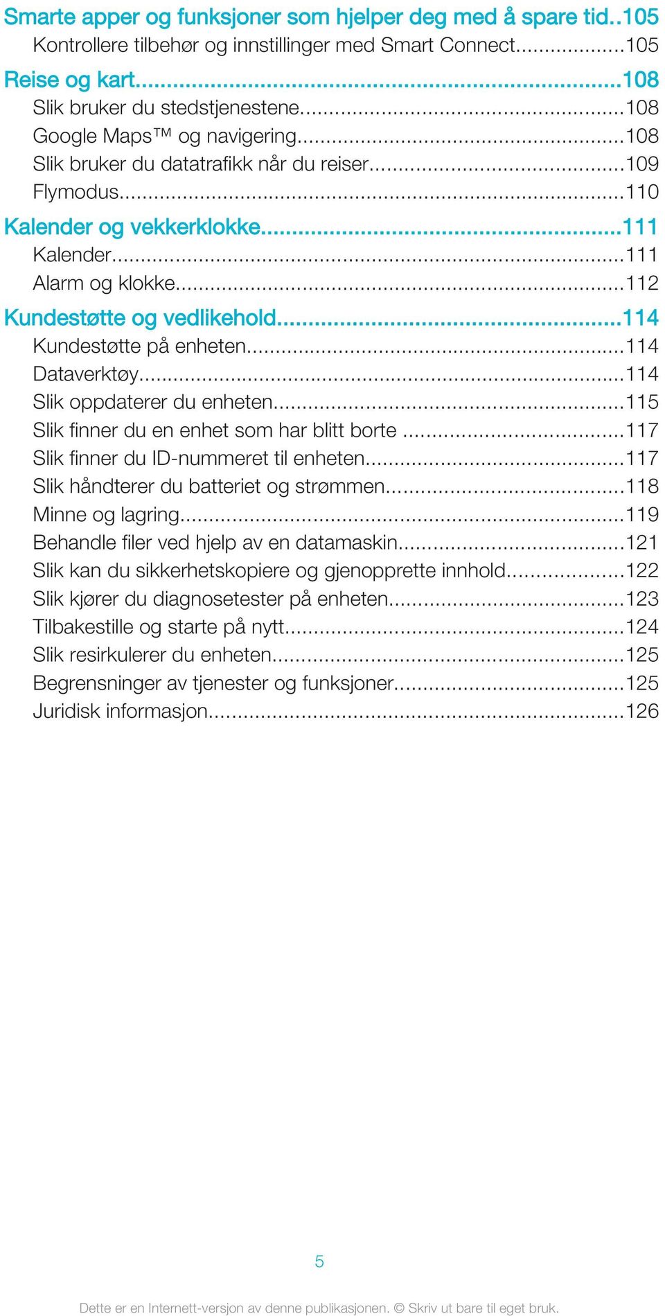 ..114 Kundestøtte på enheten...114 Dataverktøy...114 Slik oppdaterer du enheten...115 Slik finner du en enhet som har blitt borte...117 Slik finner du ID-nummeret til enheten.