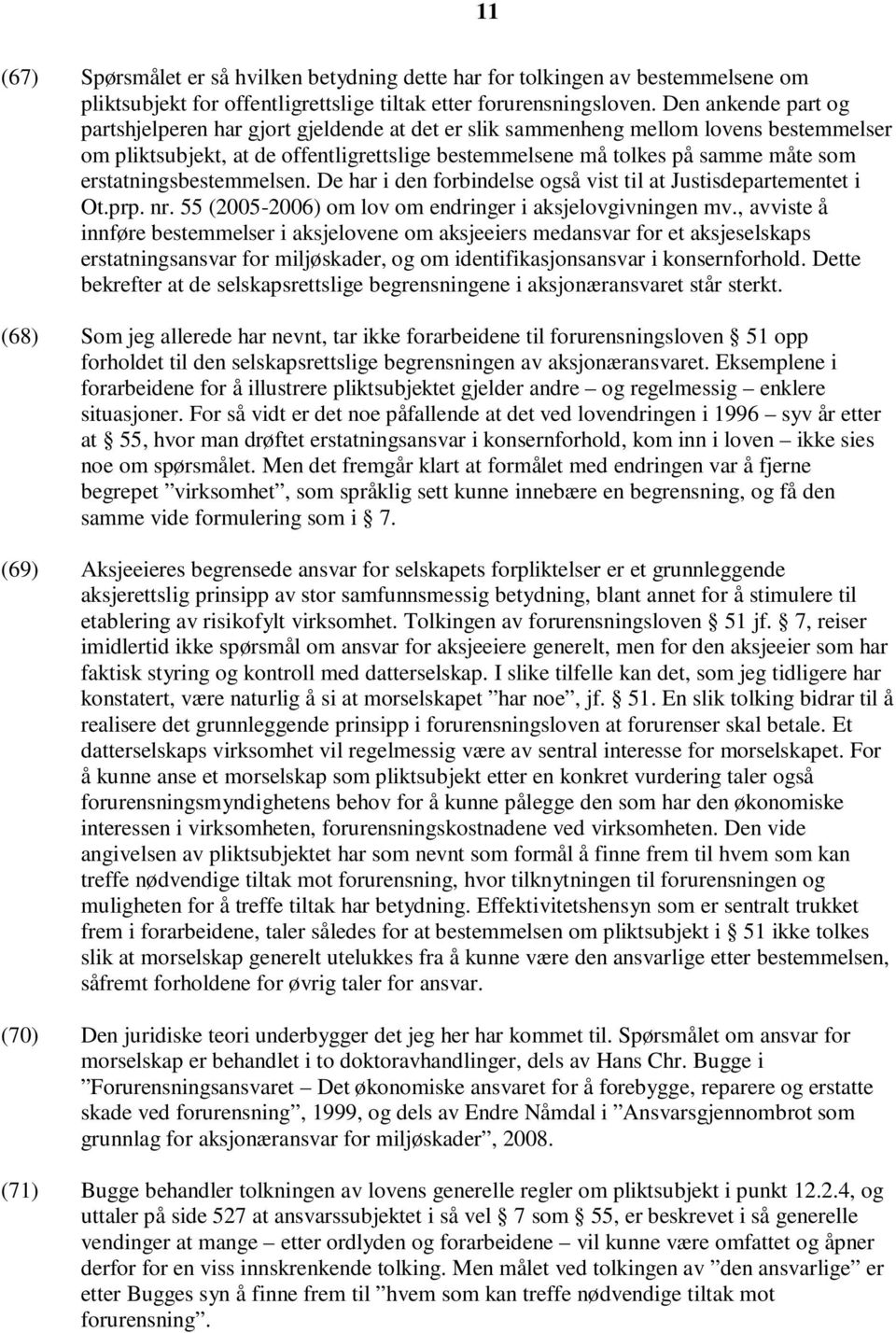 erstatningsbestemmelsen. De har i den forbindelse også vist til at Justisdepartementet i Ot.prp. nr. 55 (2005-2006) om lov om endringer i aksjelovgivningen mv.