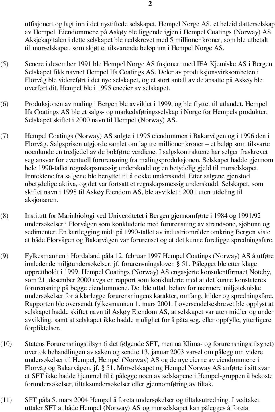 (5) Senere i desember 1991 ble Hempel Norge AS fusjonert med IFA Kjemiske AS i Bergen. Selskapet fikk navnet Hempel Ifa Coatings AS.
