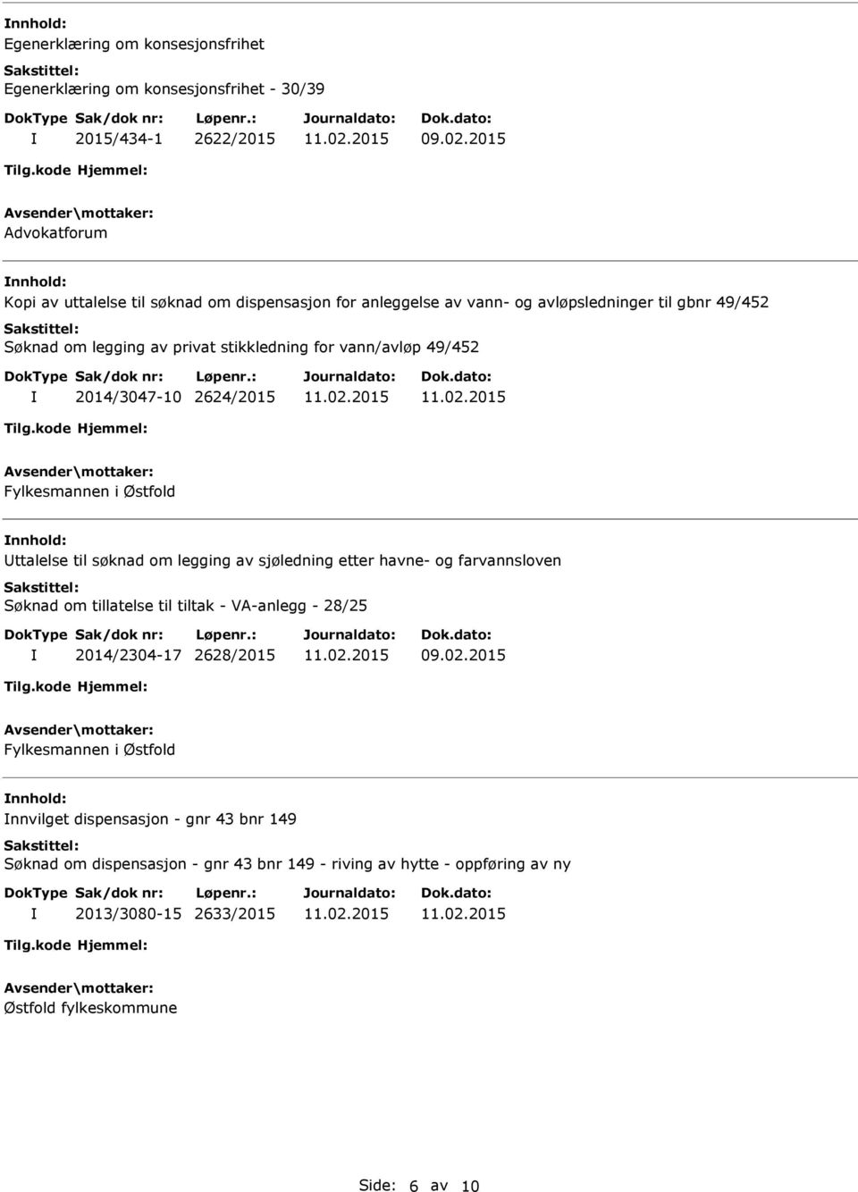 vann/avløp 49/452 2014/3047-10 2624/2015 Fylkesmannen i Østfold ttalelse til søknad om legging av sjøledning etter havne- og farvannsloven Søknad om tillatelse til tiltak -