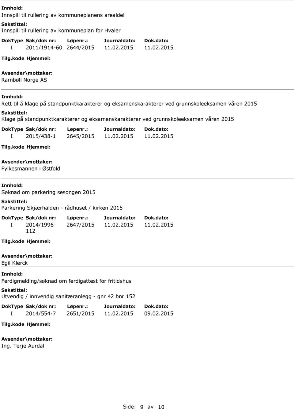 2015/438-1 2645/2015 Fylkesmannen i Østfold Søknad om parkering sesongen 2015 Parkering Skjærhalden - rådhuset / kirken 2015 2014/1996-112 2647/2015 Egil Klerck