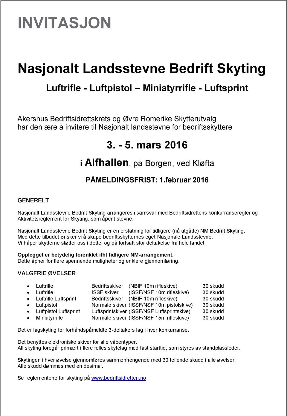 februar 2016 GENERELT Nasjonalt Landsstevne Bedrift Skyting arrangeres i samsvar med Bedriftsidrettens konkurranseregler og Aktivitetsreglement for Skyting, som åpent stevne.
