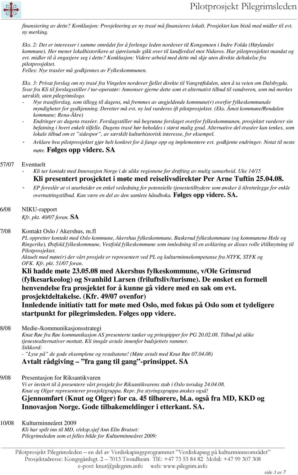 Har pilotprosjektet mandat og evt. midler til å engasjere seg i dette? Konklusjon: Videre arbeid med dette må skje uten direkte deltakelse fra pilotprosjektet.