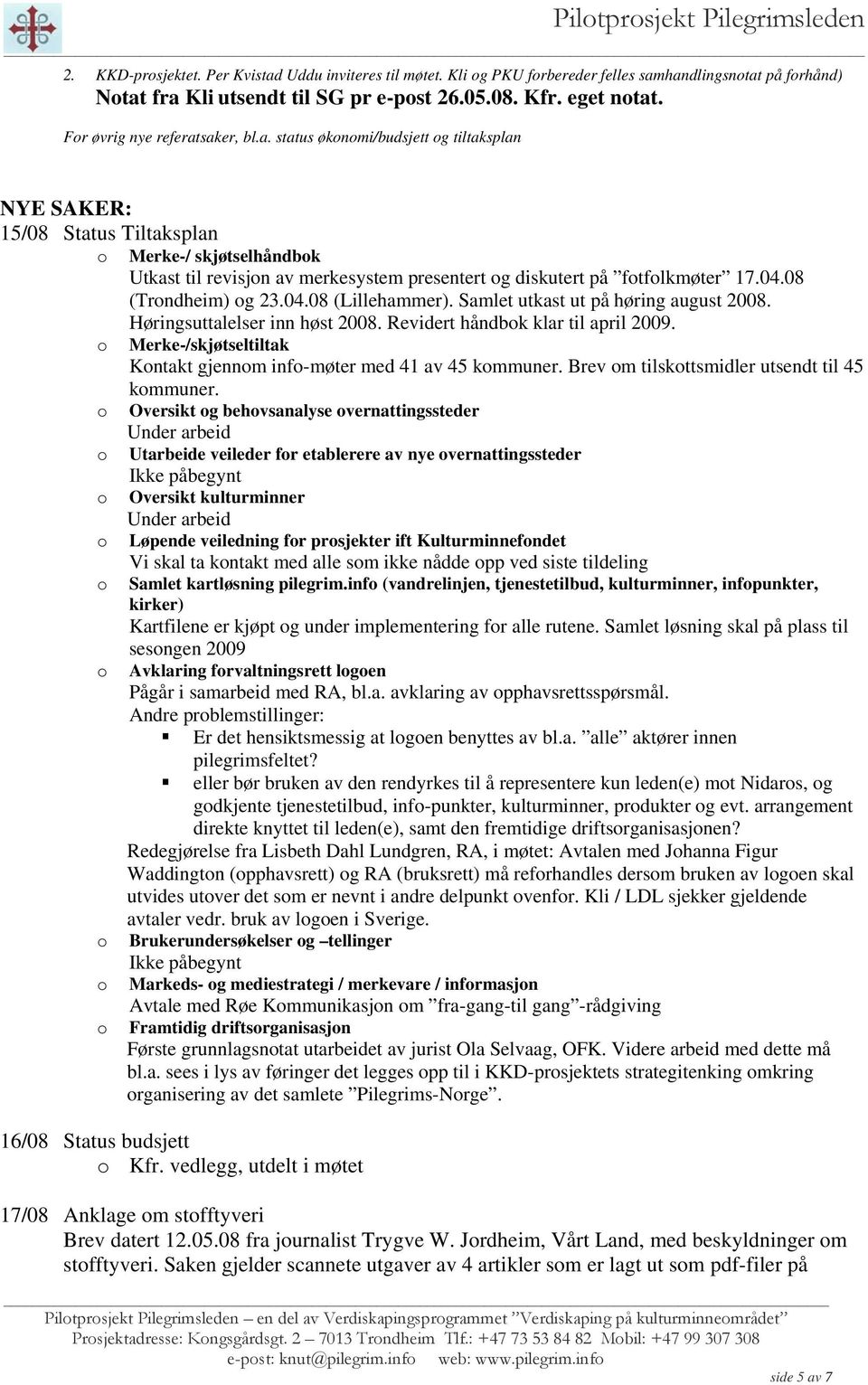 saker, bl.a. status økonomi/budsjett og tiltaksplan NYE SAKER: 15/08 Status Tiltaksplan o Merke-/ skjøtselhåndbok Utkast til revisjon av merkesystem presentert og diskutert på fotfolkmøter 17.04.