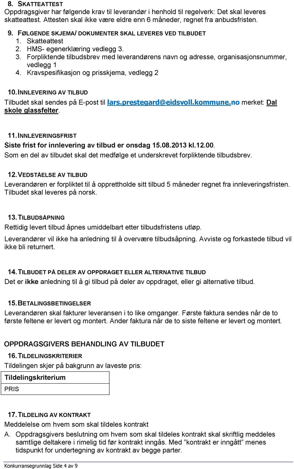 Kravspesifikasjon og prisskjema, vedlegg 2 10. INNLEVERING AV TILBUD Tilbudet skal sendes på E-post til lars.prestegard@eidsvoll.kommune.no merket: Dal skole glassfelter. 11.