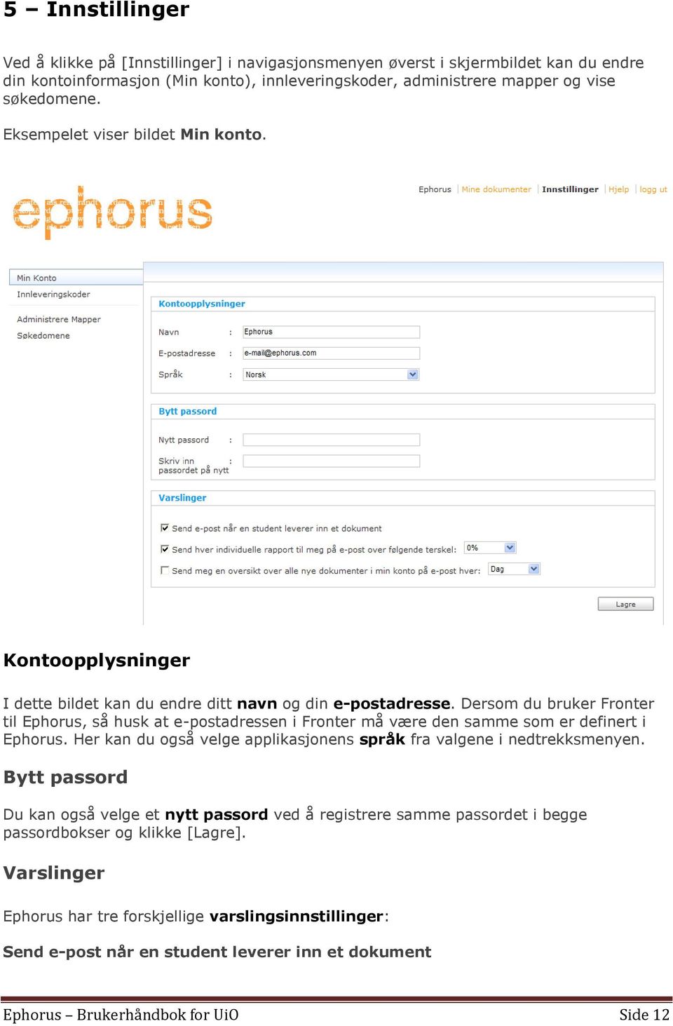 Dersom du bruker Fronter til Ephorus, så husk at e-postadressen i Fronter må være den samme som er definert i Ephorus. Her kan du også velge applikasjonens språk fra valgene i nedtrekksmenyen.