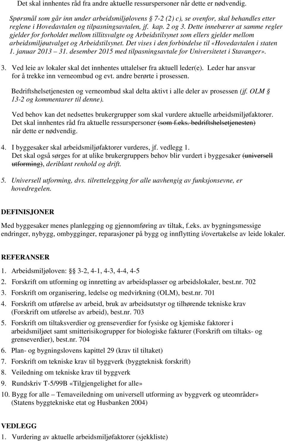 Dette innebærer at samme regler gjelder for forholdet mellom tillitsvalgte og Arbeidstilsynet som ellers gjelder mellom arbeidsmiljøutvalget og Arbeidstilsynet.