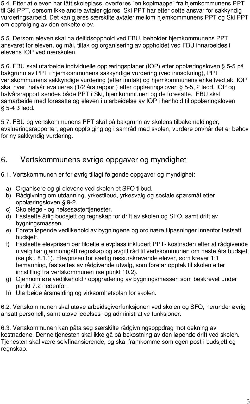 5. Dersom eleven skal ha deltidsopphold ved FBU, beholder hjemkommunens PPT ansvaret for eleven, og mål, tiltak og organisering av oppholdet ved FBU innarbeides i elevens IOP ved nærskolen. 5.6.