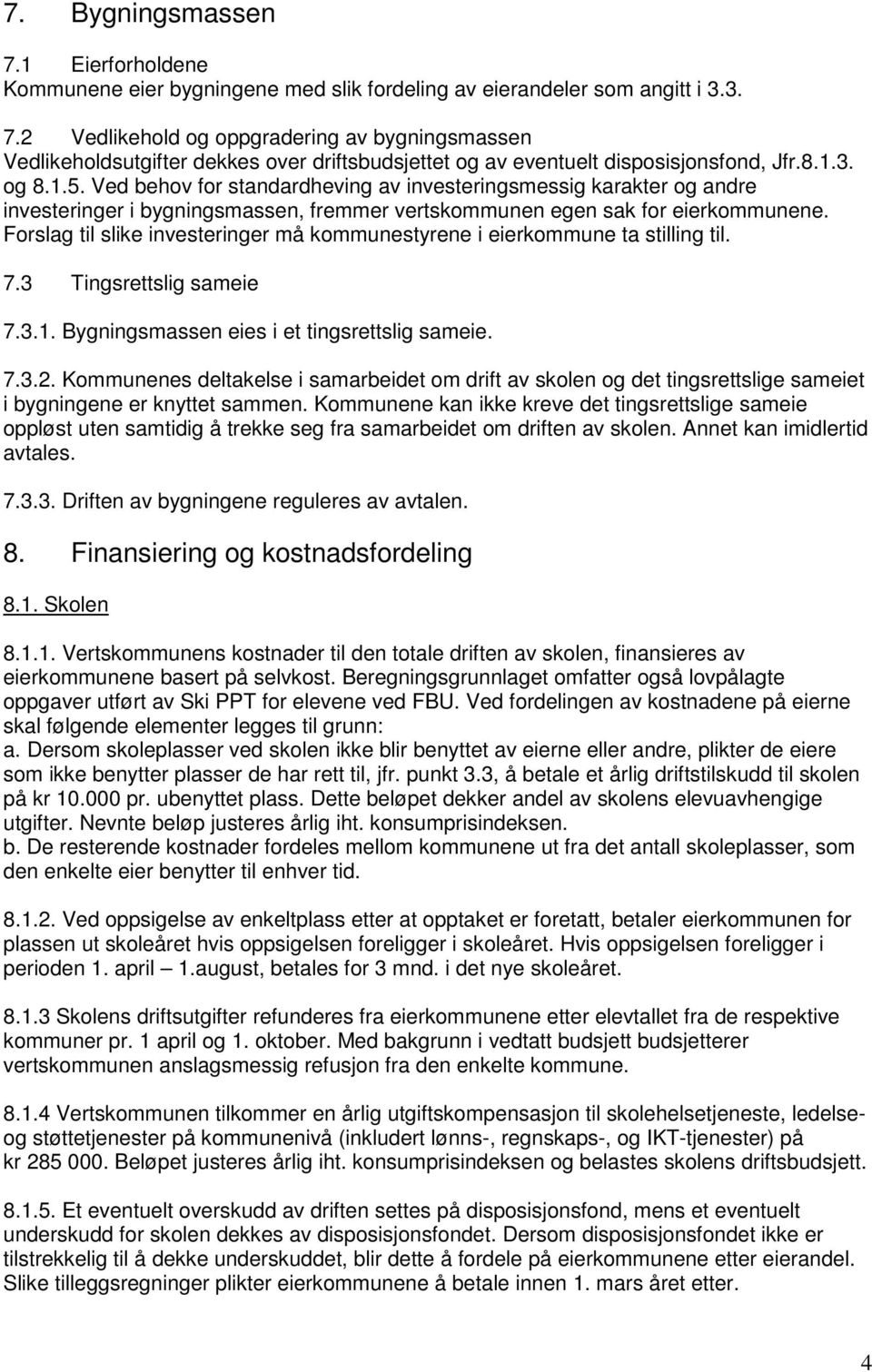 Forslag til slike investeringer må kommunestyrene i eierkommune ta stilling til. 7.3 Tingsrettslig sameie 7.3.1. Bygningsmassen eies i et tingsrettslig sameie. 7.3.2.