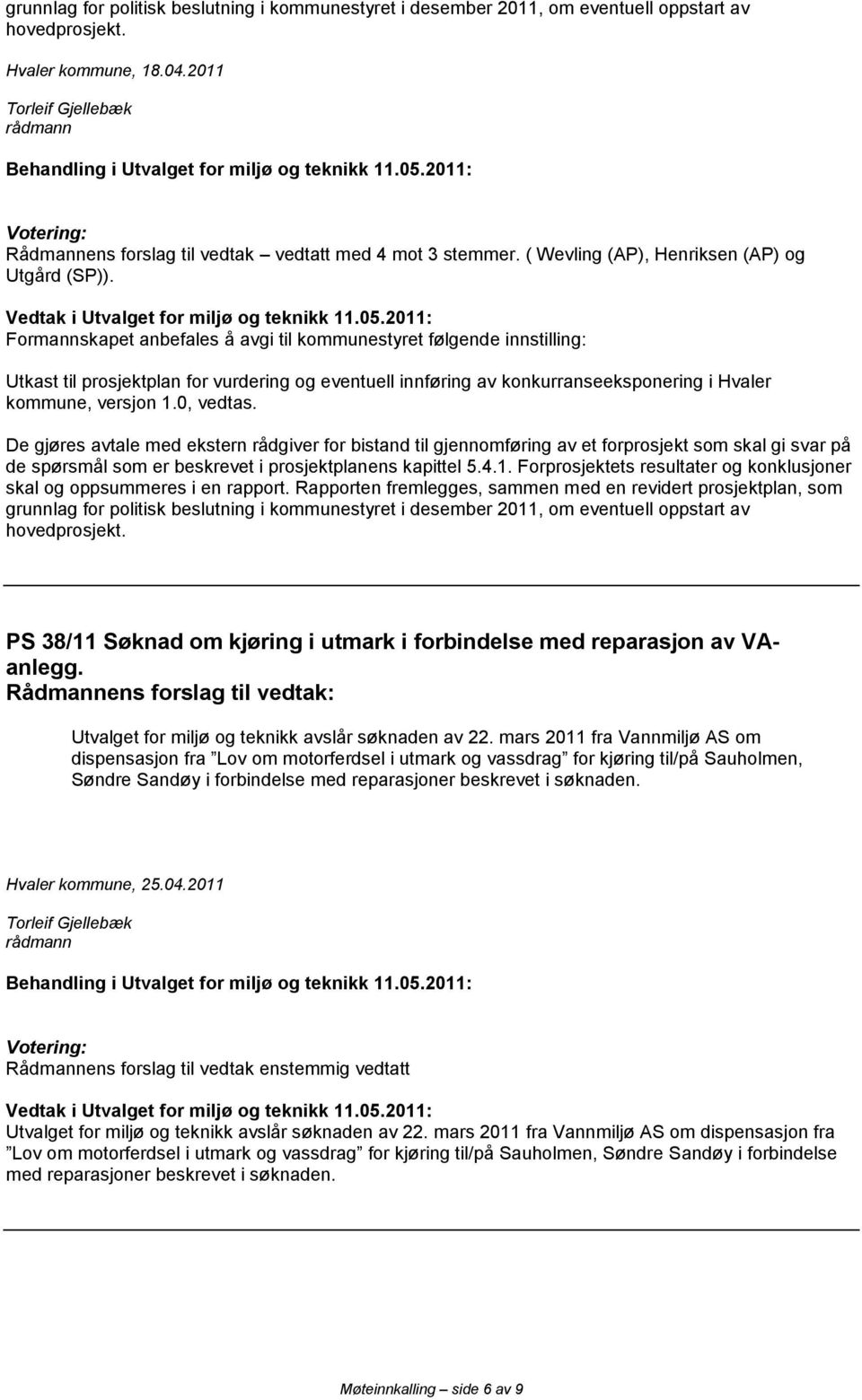 Formannskapet anbefales å avgi til kommunestyret følgende innstilling: Utkast til prosjektplan for vurdering og eventuell innføring av konkurranseeksponering i Hvaler kommune, versjon 1.0, vedtas.