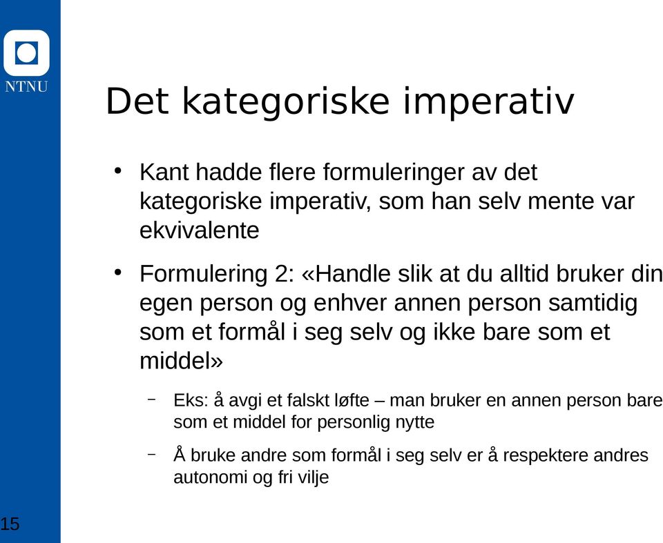 et formål i seg selv og ikke bare som et middel» Eks: å avgi et falskt løfte man bruker en annen person bare