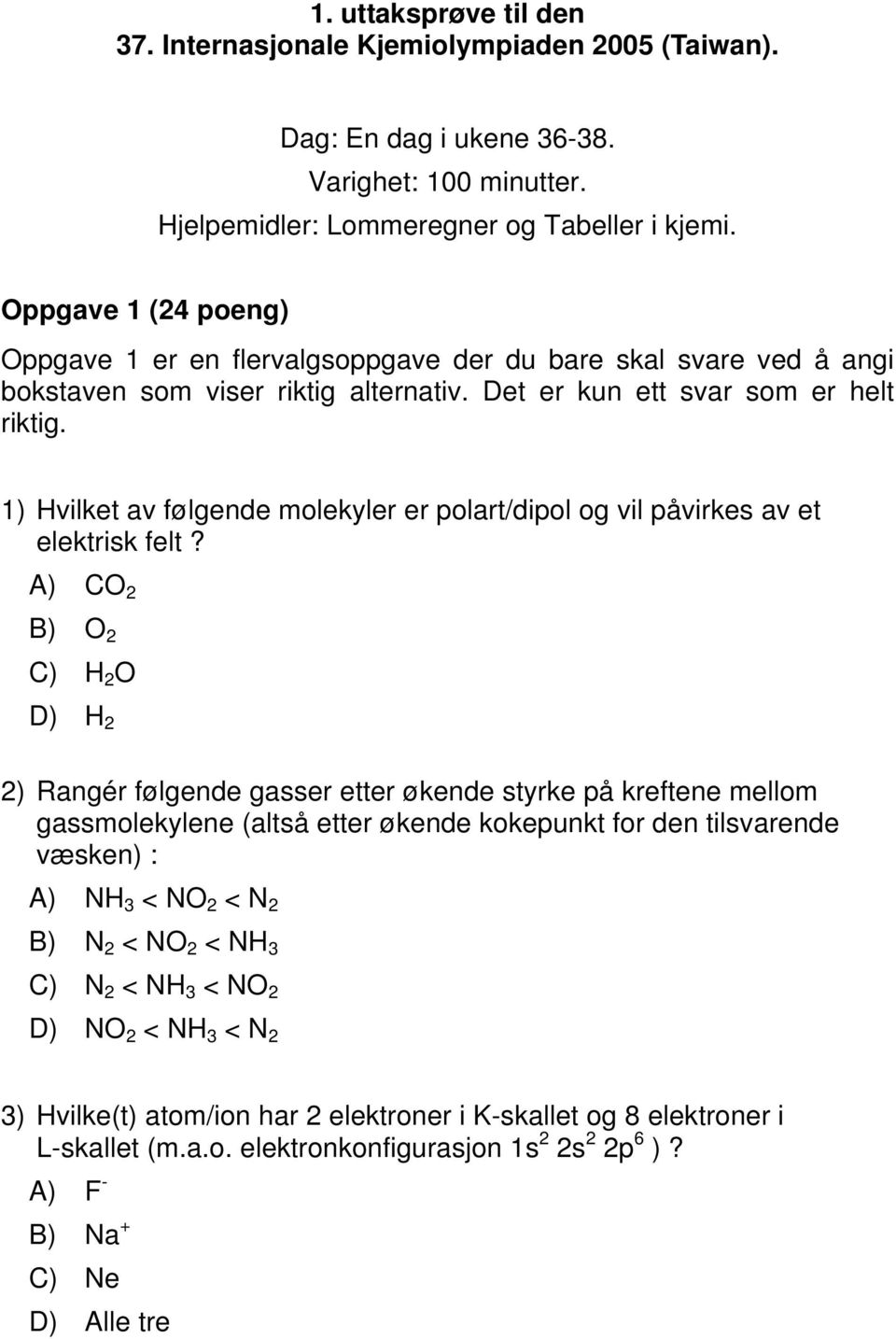 1) vilket av følgende molekyler er polart/dipol og vil påvirkes av et elektrisk felt?