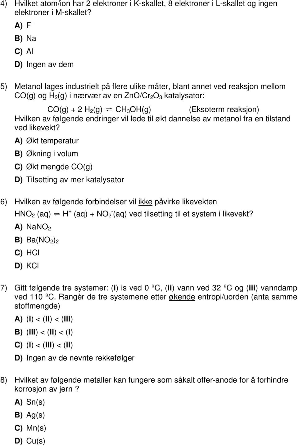 (Eksoterm reaksjon) vilken av følgende endringer vil lede til økt dannelse av metanol fra en tilstand ved likevekt?