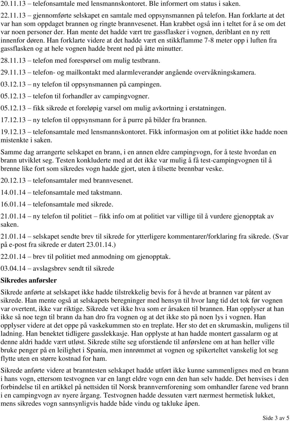 Han mente det hadde vært tre gassflasker i vognen, deriblant en ny rett innenfor døren.