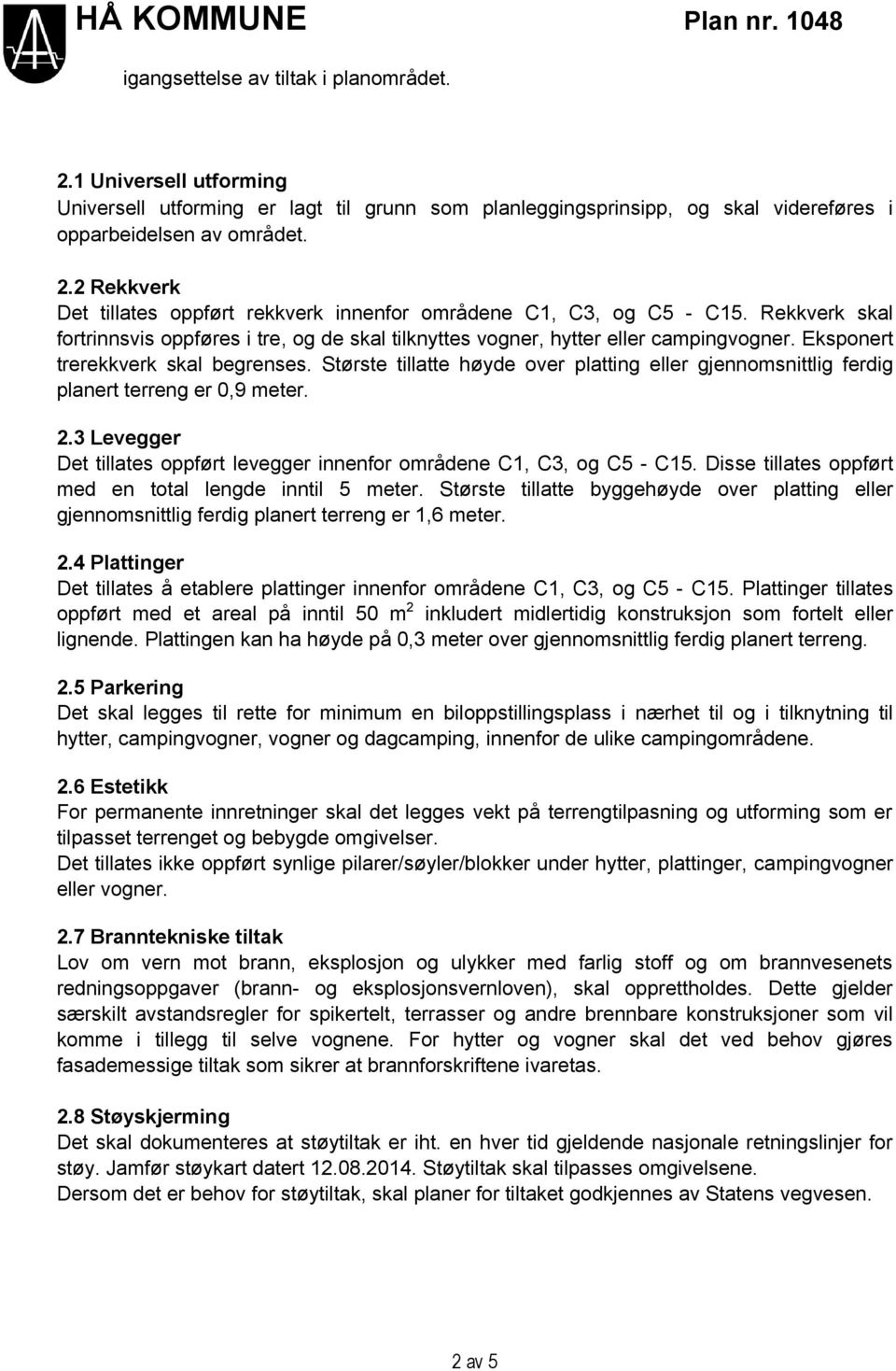 Største tillatte høyde over platting eller gjennomsnittlig ferdig planert terreng er 0,9 meter. 2.3 Levegger Det tillates oppført levegger innenfor områdene C1, C3, og C5 - C15.