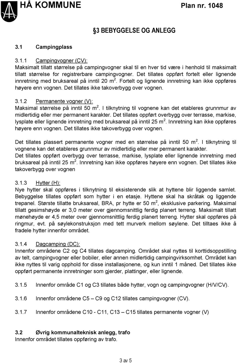 3.1.2 Permanente vogner (V): Maksimal størrelse på inntil 50 m 2. I tilknytning til vognene kan det etableres grunnmur av midlertidig eller mer permanent karakter.