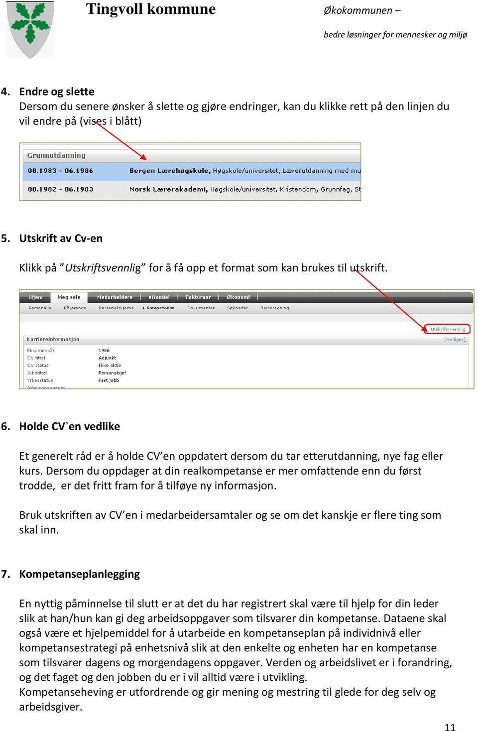 Holde CV`en vedlike Et generelt råd er å holde CV en oppdatert dersom du tar etterutdanning, nye fag eller kurs.