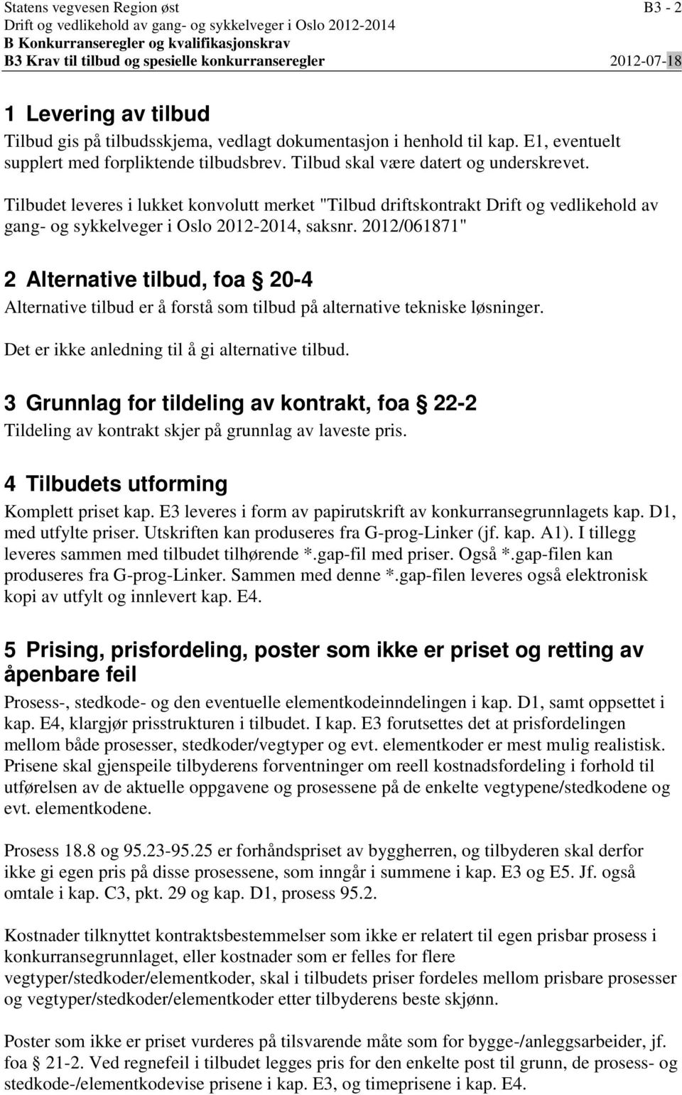 Tilbudet leveres i lukket konvolutt merket "Tilbud driftskontrakt Drift og vedlikehold av gang- og sykkelveger i Oslo 2012-2014, saksnr.