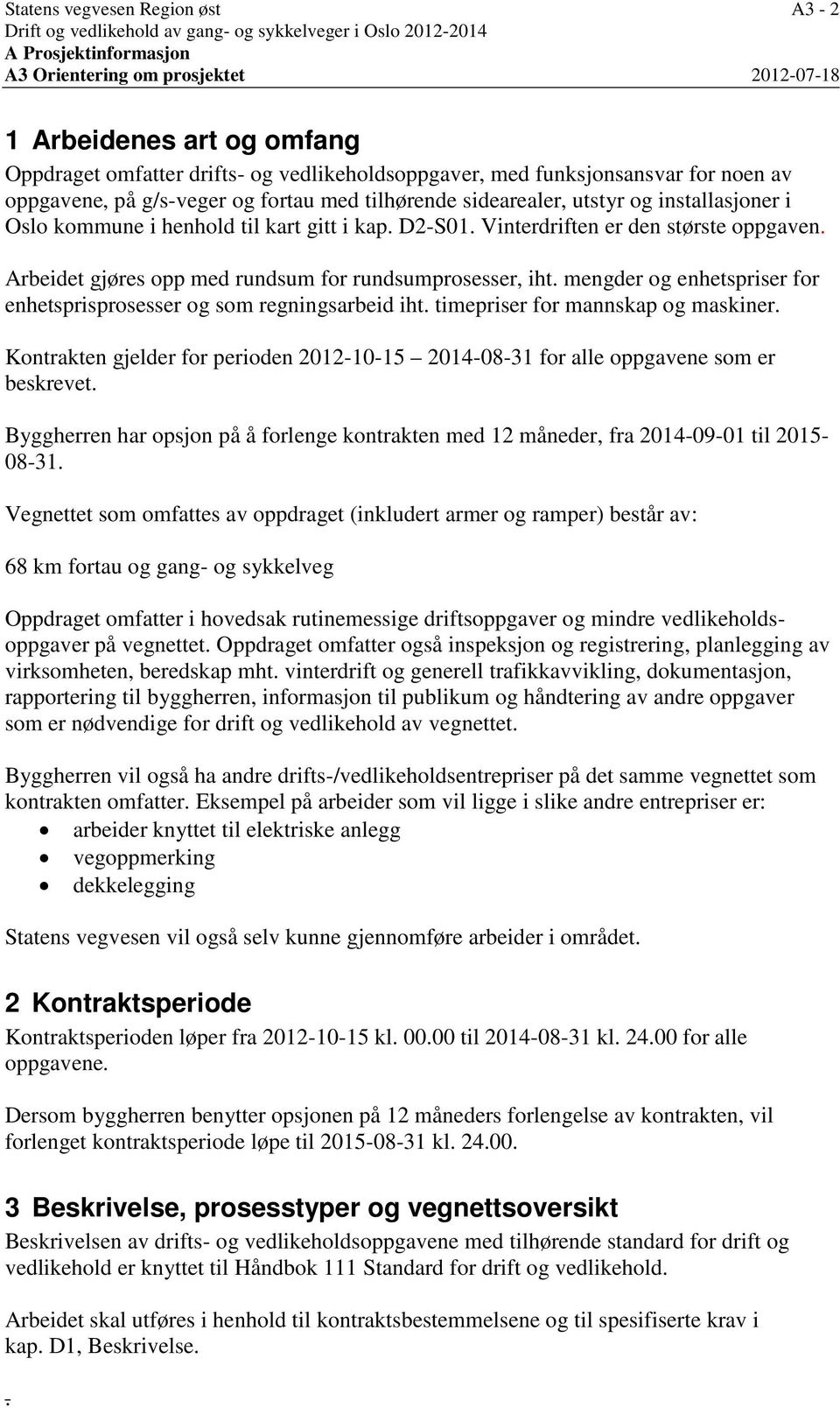 i kap. D2-S01. Vinterdriften er den største oppgaven. Arbeidet gjøres opp med rundsum for rundsumprosesser, iht. mengder og enhetspriser for enhetsprisprosesser og som regningsarbeid iht.