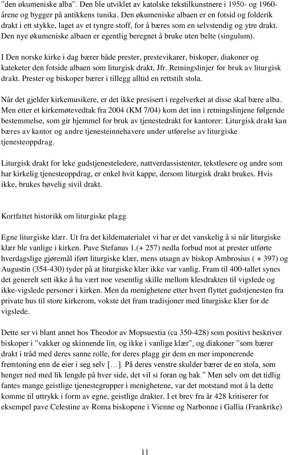 Den nye økumeniske albaen er egentlig beregnet å bruke uten belte (singulum).