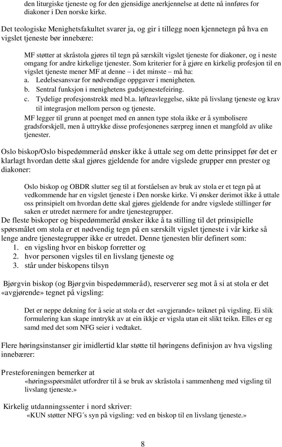 diakoner, og i neste omgang for andre kirkelige tjenester. Som kriterier for å gjøre en kirkelig profesjon til en vigslet tjeneste mener MF at denne i det minste må ha: a.