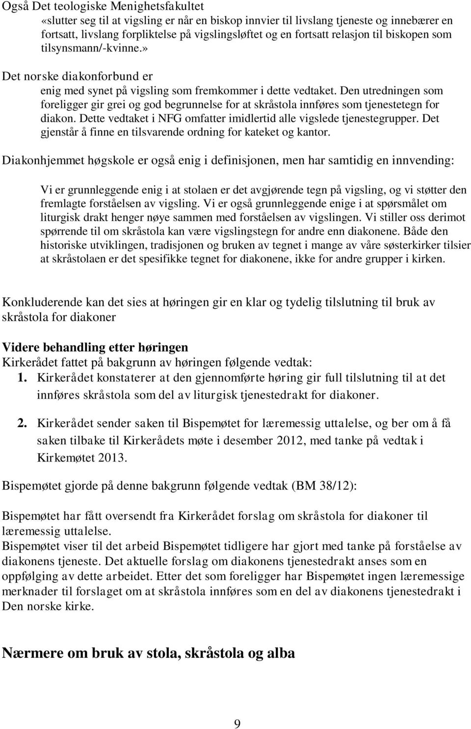 Den utredningen som foreligger gir grei og god begrunnelse for at skråstola innføres som tjenestetegn for diakon. Dette vedtaket i NFG omfatter imidlertid alle vigslede tjenestegrupper.