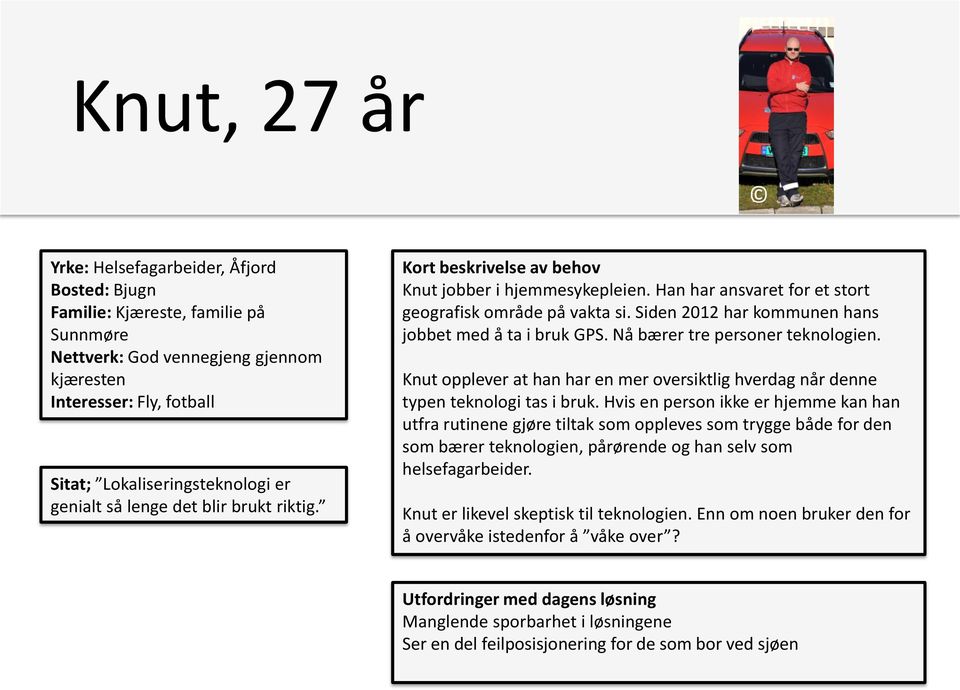 Siden 2012 har kommunen hans jobbet med å ta i bruk GPS. Nå bærer tre personer teknologien. Knut opplever at han har en mer oversiktlig hverdag når denne typen teknologi tas i bruk.