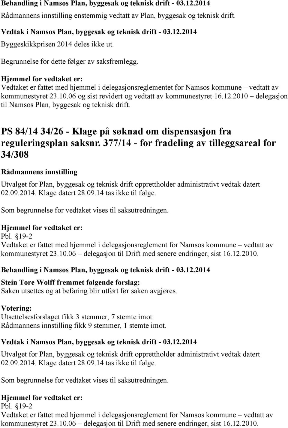 06 og sist revidert og vedtatt av kommunestyret 16.12.2010 delegasjon til Namsos Plan, byggesak og teknisk drift. PS 84/14 34/26 - Klage på søknad om dispensasjon fra reguleringsplan saksnr.