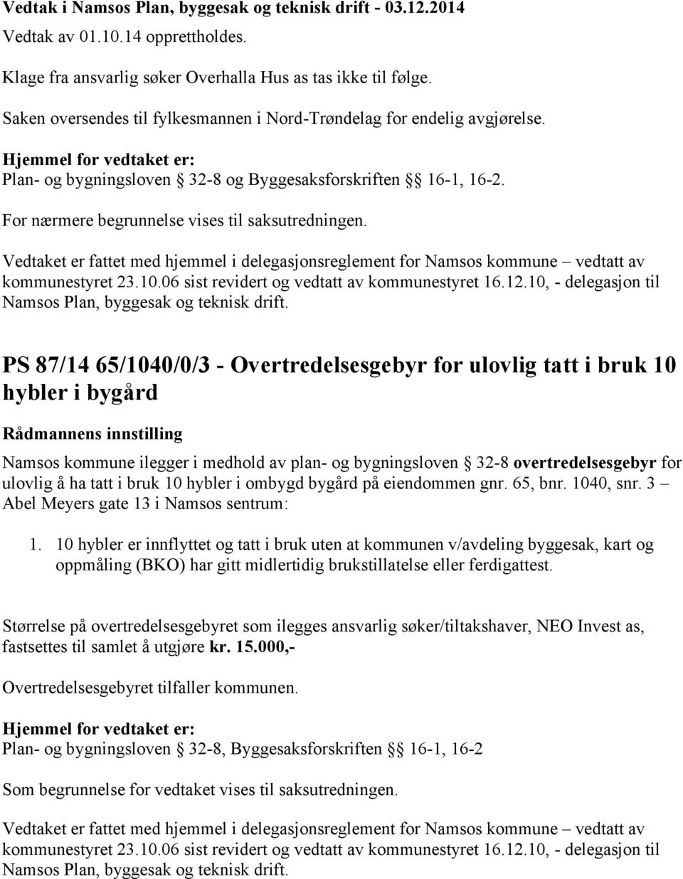 Vedtaket er fattet med hjemmel i delegasjonsreglement for Namsos kommune vedtatt av kommunestyret 23.10.06 sist revidert og vedtatt av kommunestyret 16.12.