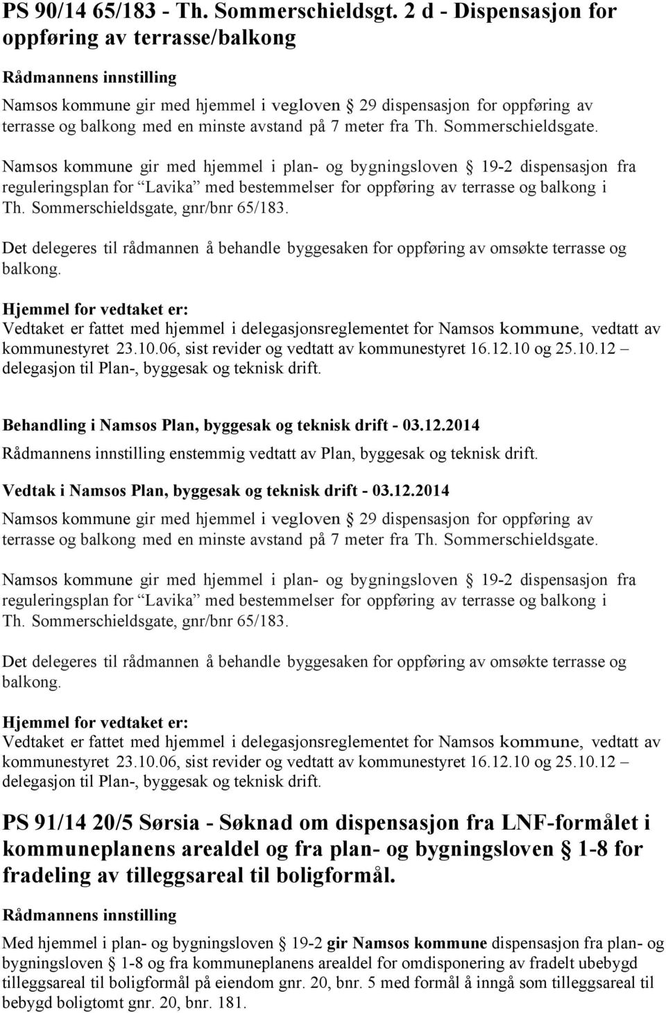 Sommerschieldsgate. Namsos kommune gir med hjemmel i plan- og bygningsloven 19-2 dispensasjon fra reguleringsplan for Lavika med bestemmelser for oppføring av terrasse og balkong i Th.