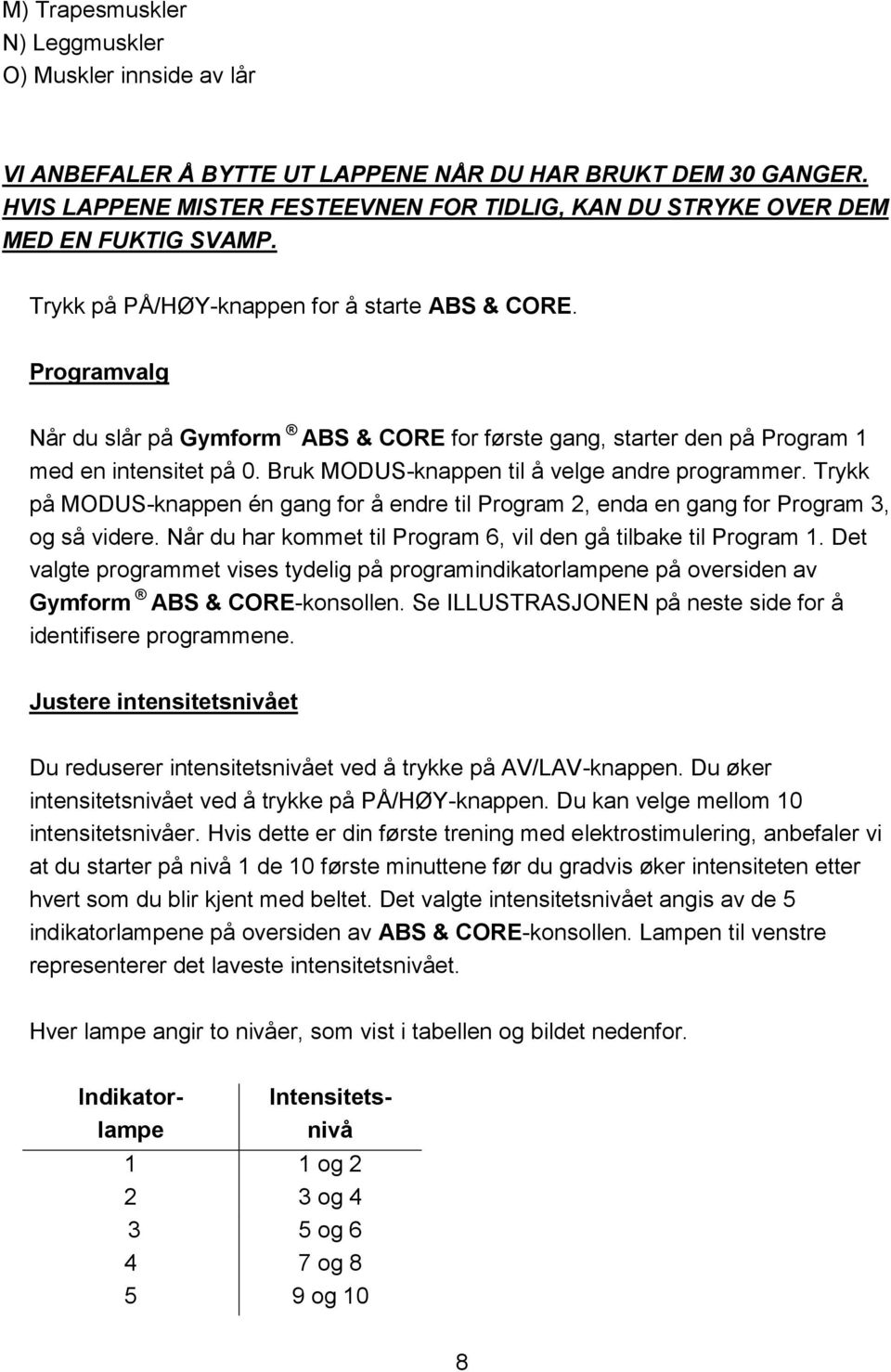 Programvalg Når du slår på Gymform ABS & CORE for første gang, starter den på Program 1 med en intensitet på 0. Bruk MODUS-knappen til å velge andre programmer.