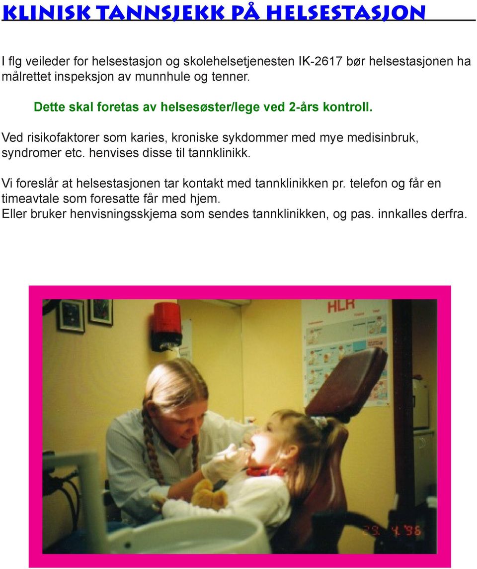 Ved risikofaktorer som karies, kroniske sykdommer med mye medisinbruk, syndromer etc. henvises disse til tannklinikk.