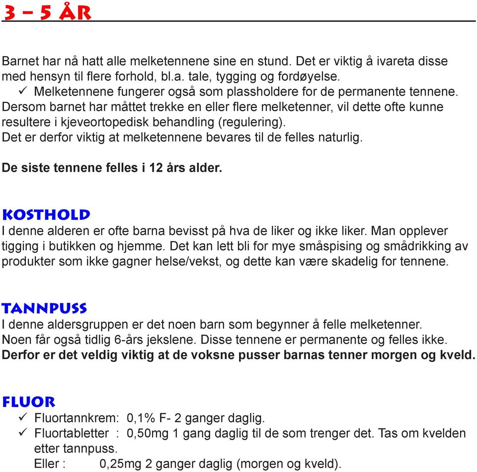 Dersom barnet har måttet trekke en eller flere melketenner, vil dette ofte kunne resultere i kjeveortopedisk behandling (regulering).