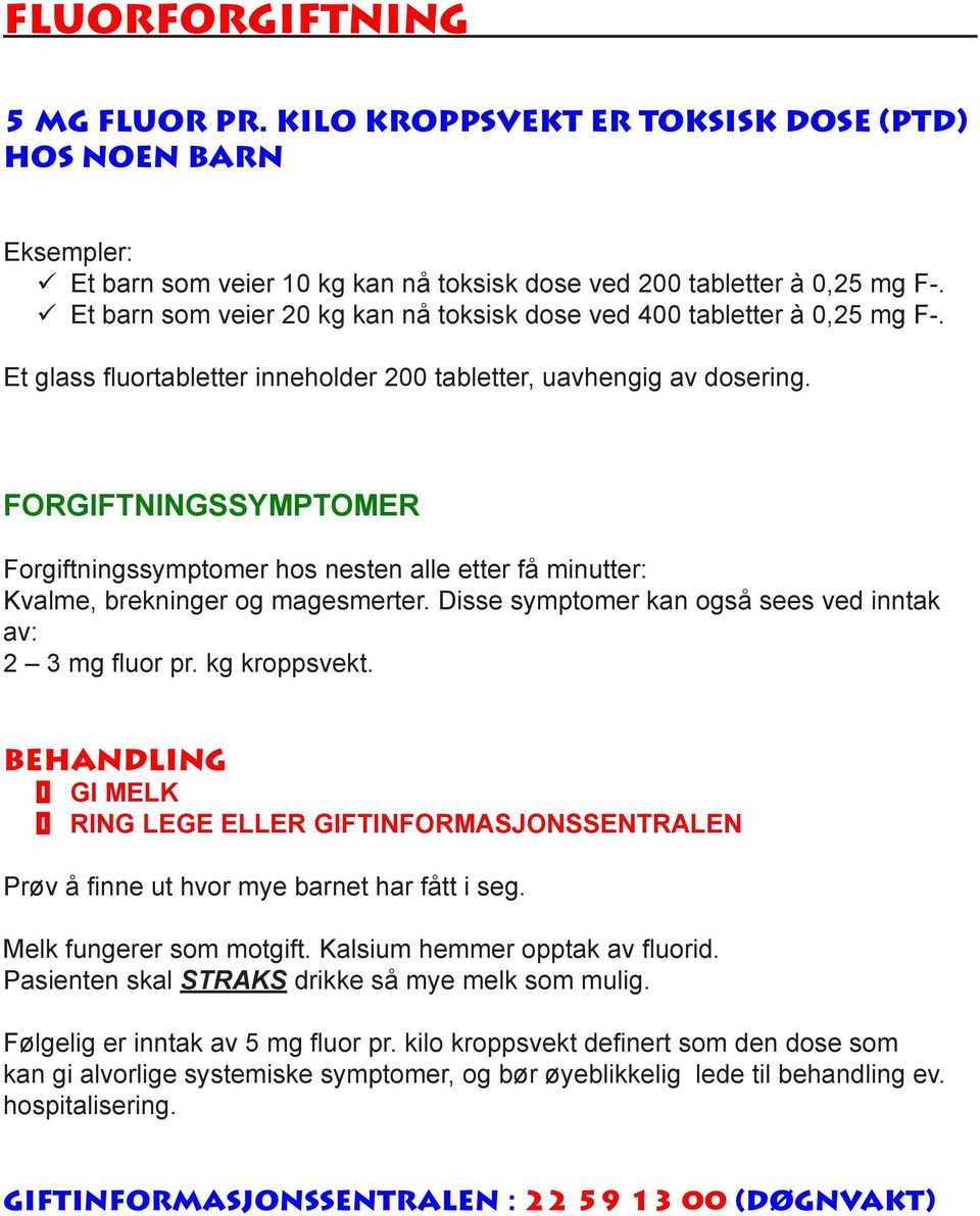 FORGIFTNINGSSYMPTOMER Forgiftningssymptomer hos nesten alle etter få minutter: Kvalme, brekninger og magesmerter. Disse symptomer kan også sees ved inntak av: 2 3 mg fluor pr. kg kroppsvekt.