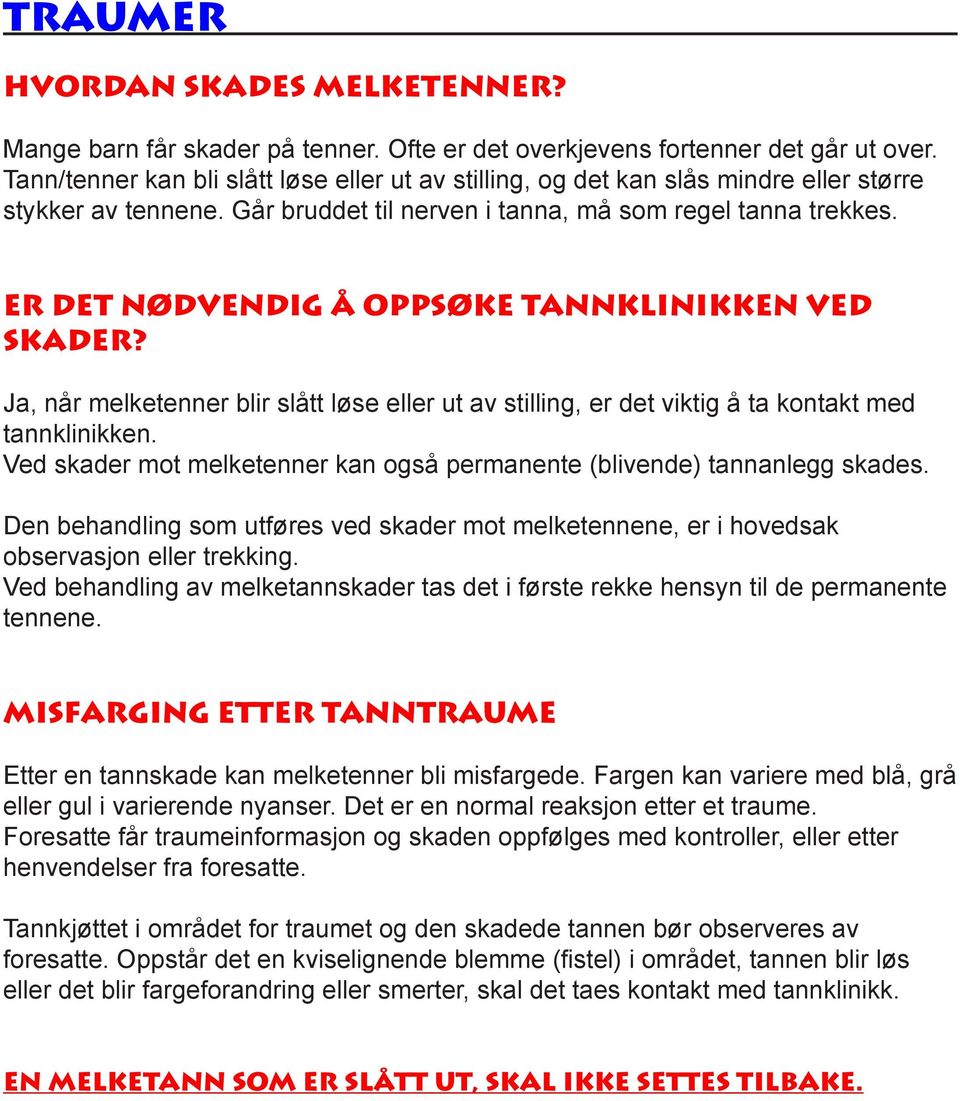 ER DET NØDVENDIG Å OPPSØKE TANNKLINIKKEN VED SKADER? Ja, når melketenner blir slått løse eller ut av stilling, er det viktig å ta kontakt med tannklinikken.