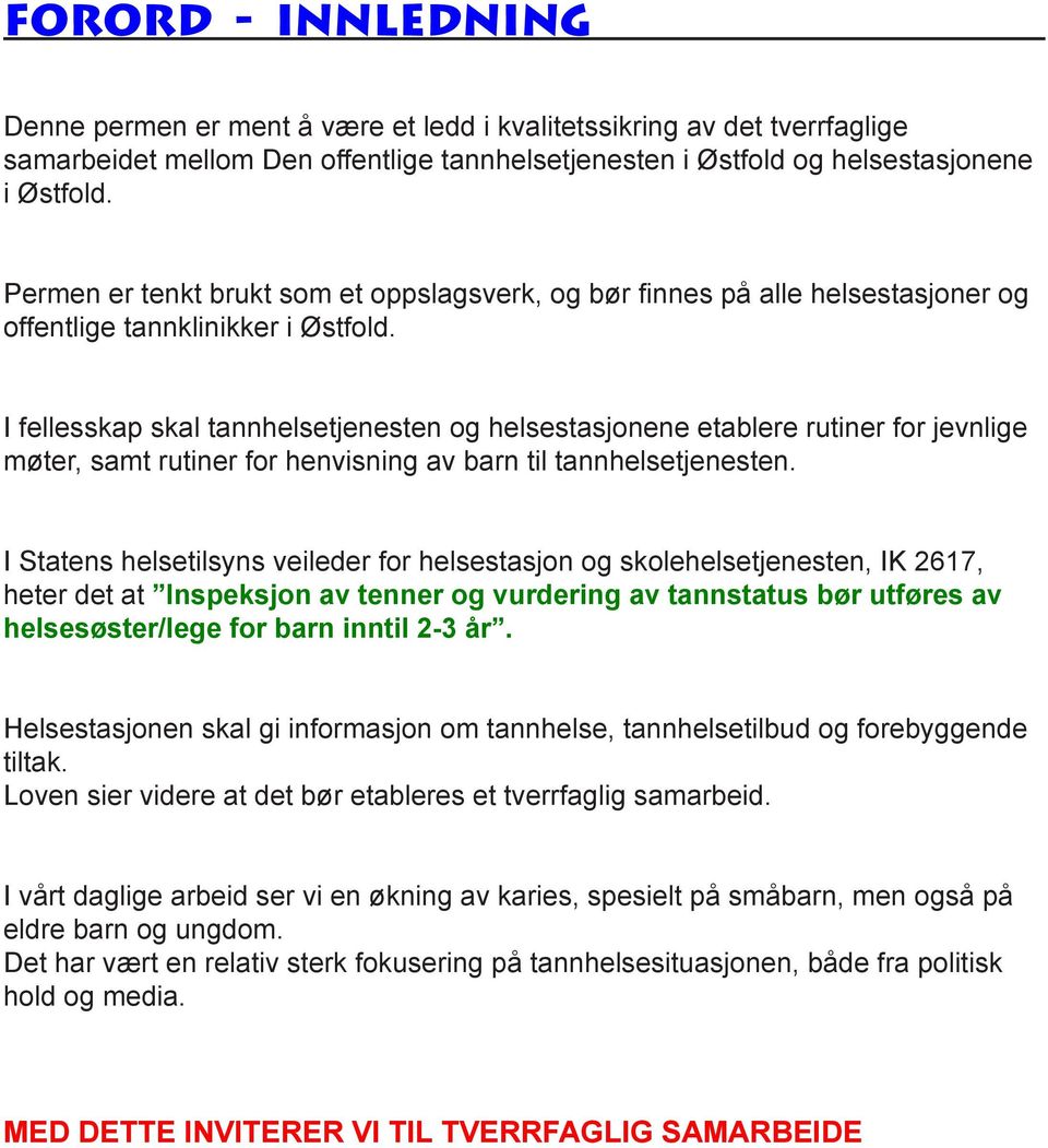 I fellesskap skal tannhelsetjenesten og helsestasjonene etablere rutiner for jevnlige møter, samt rutiner for henvisning av barn til tannhelsetjenesten.