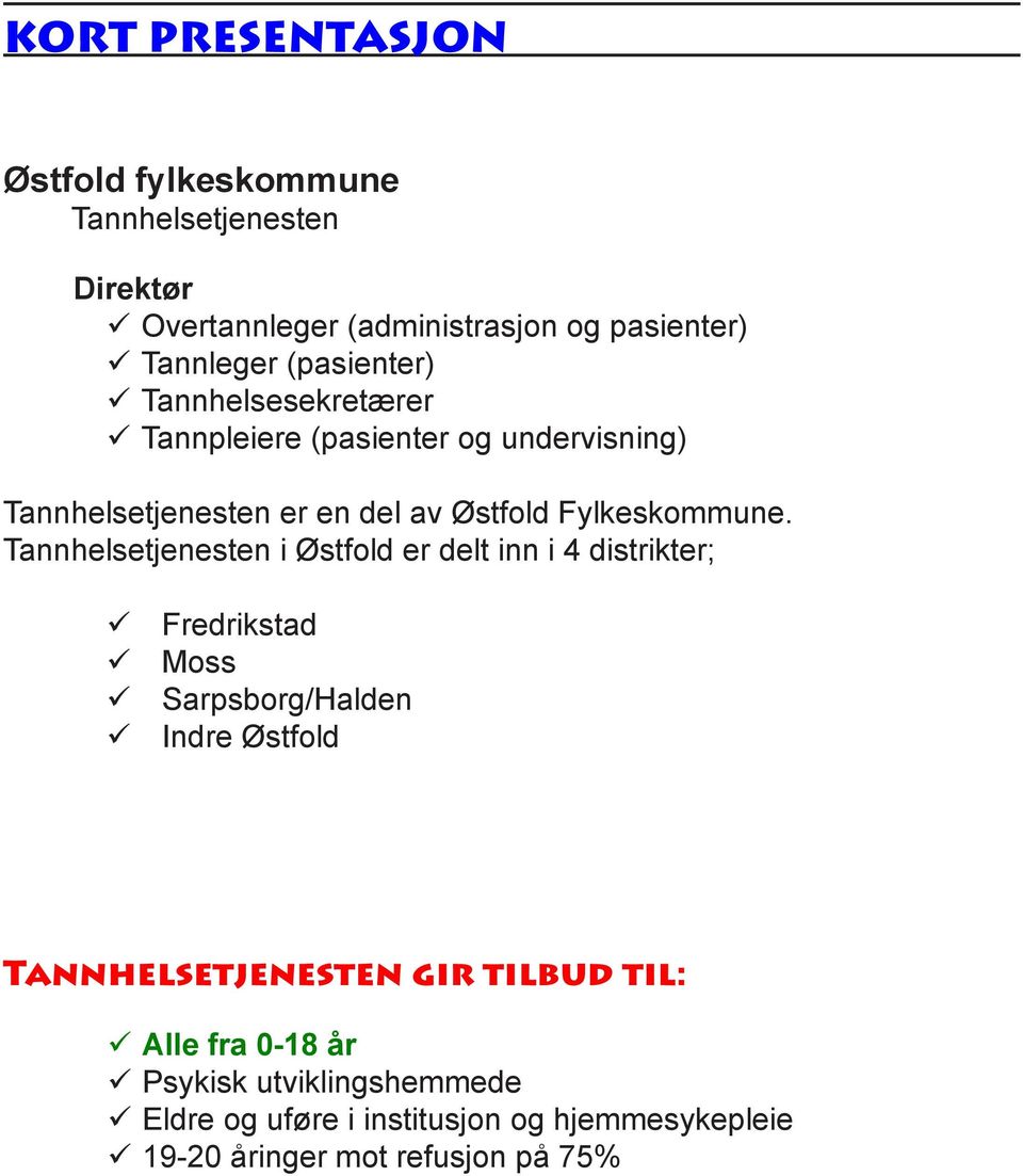 Tannhelsetjenesten i Østfold er delt inn i 4 distrikter; Fredrikstad Moss Sarpsborg/Halden Indre Østfold Tannhelsetjenesten gir