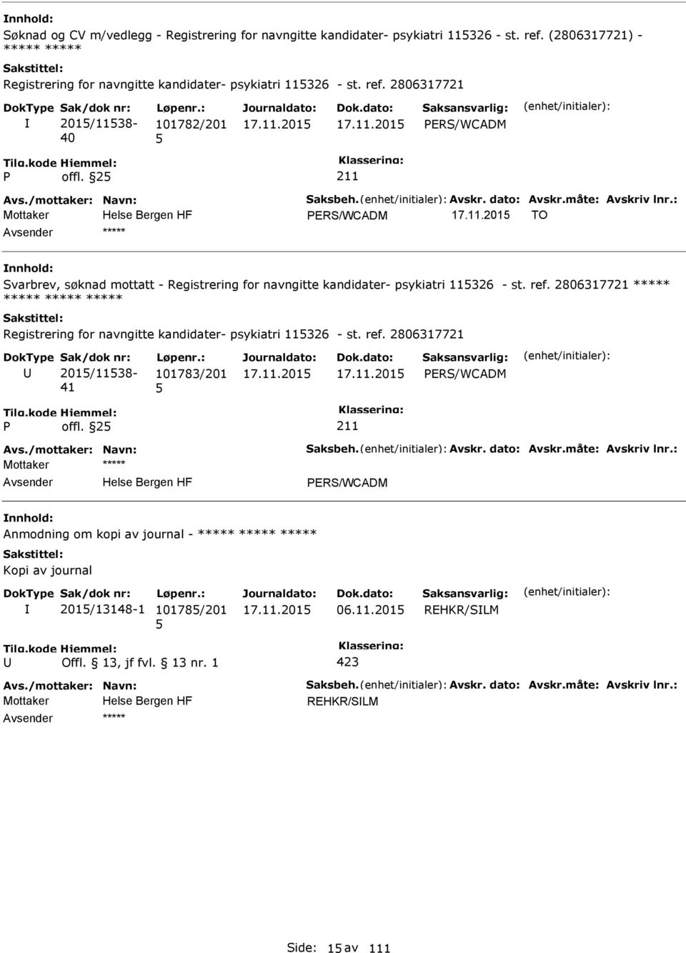 2806317721 ***** ***** ***** ***** Registrering for navngitte kandidater- psykiatri 11326 - st. ref. 2806317721 201/1138-41 101783/201 ERS/WCADM offl. 2 Avs./mottaker: Navn: Saksbeh. Avskr.