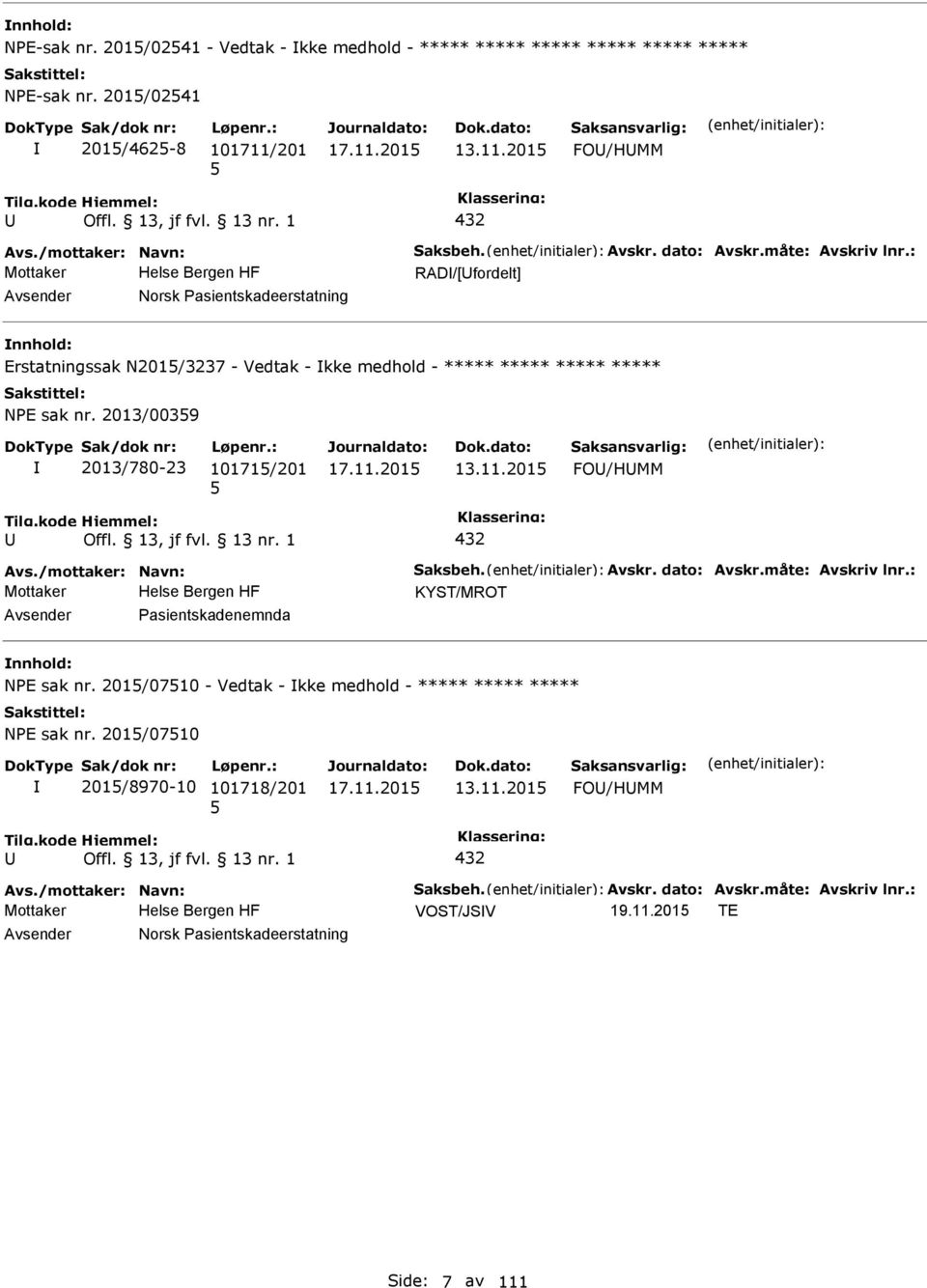 2013/0039 2013/780-23 10171/201 13.11.201 FO/HMM 432 Avs./mottaker: Navn: Saksbeh. Avskr. dato: Avskr.måte: Avskriv lnr.: KYST/MROT asientskadenemnda NE sak nr.