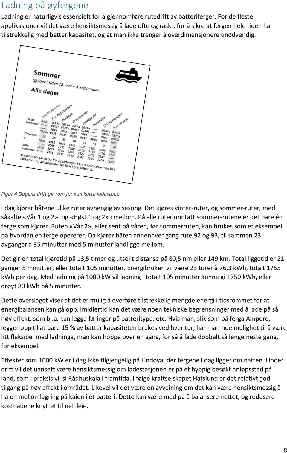 unødvendig. Figur 4 Dagens drift gir rom for kun korte ladestopp. I dag kjører båtene ulike ruter avhengig av sesong.