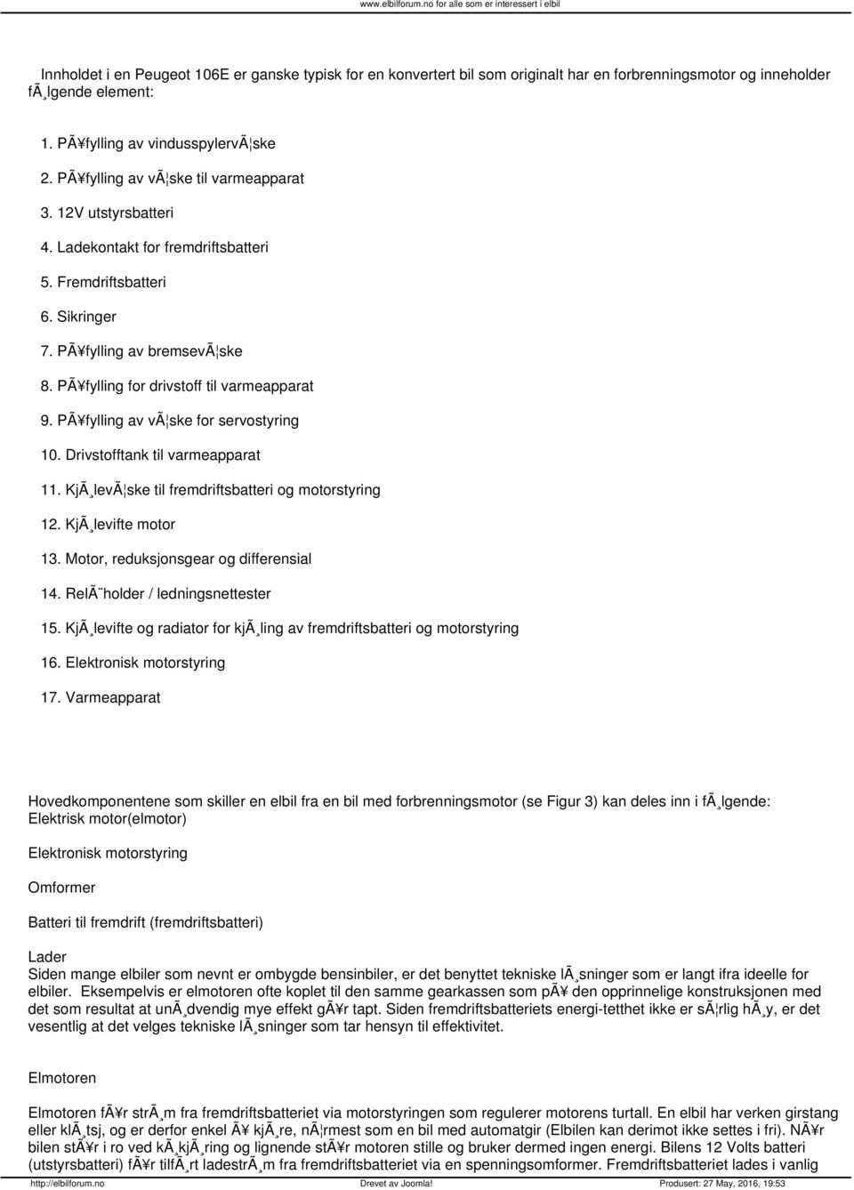 PÃ fylling for drivstoff til varmeapparat 9. PÃ fylling av vã ske for servostyring 10. Drivstofftank til varmeapparat 11. KjÃ levã ske til fremdriftsbatteri og motorstyring 12. KjÃ levifte motor 13.