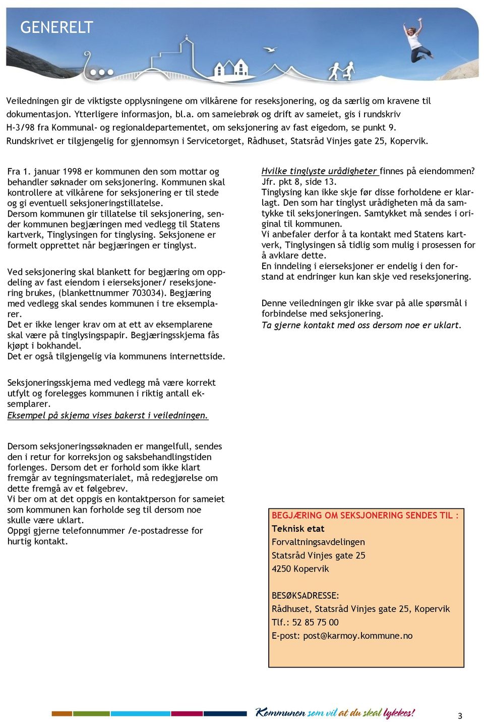 Rundskrivet er tilgjengelig for gjennomsyn i Servicetorget, Rådhuset, Statsråd Vinjes gate 25, Kopervik. Fra 1. januar 1998 er kommunen den som mottar og behandler søknader om seksjonering.