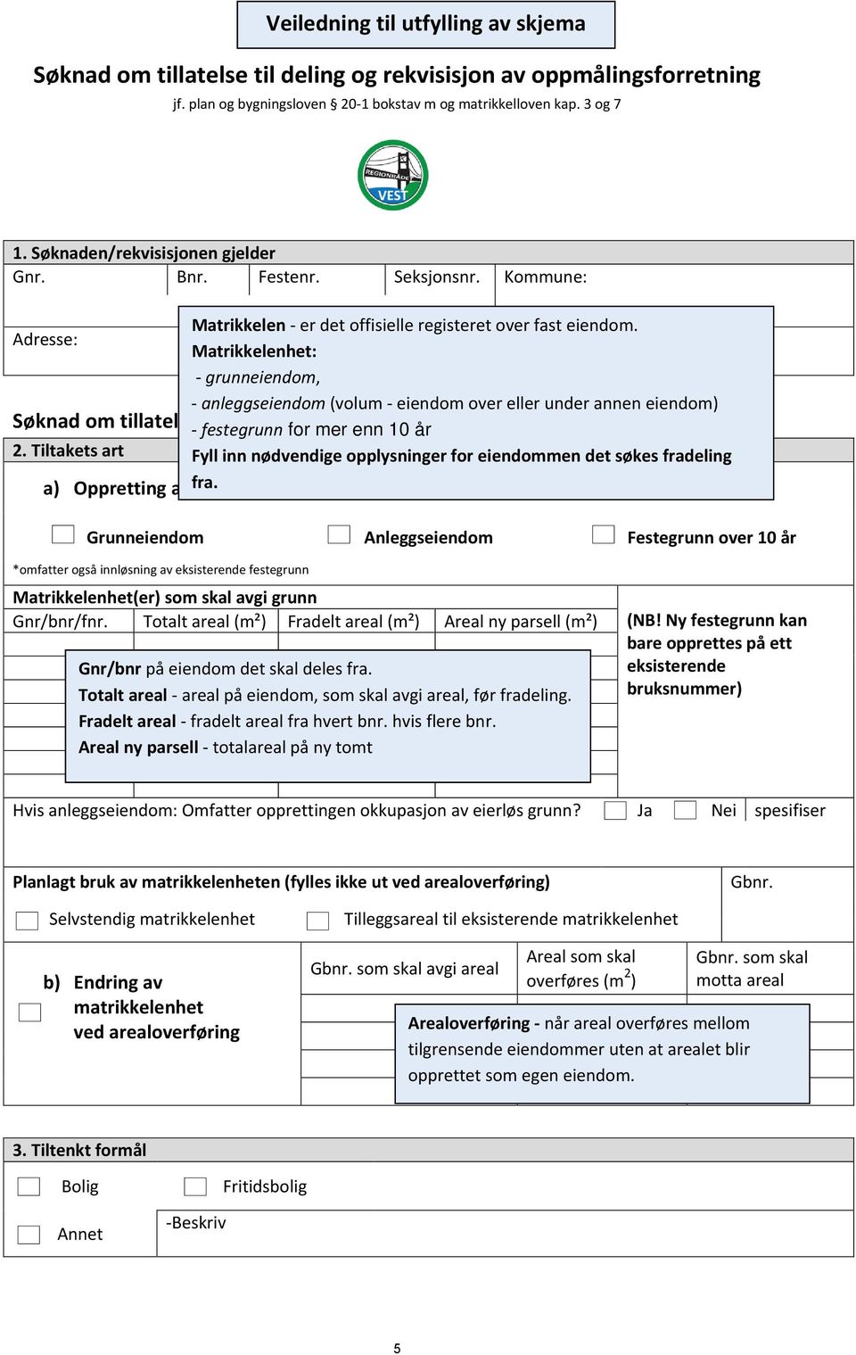 : Poststed: Matrikkelenhet: - grunneiendom, - anleggseiendom (volum - eiendom over eller under annen eiendom) Søknad om tillatelse - festegrunn til deling, for jf.