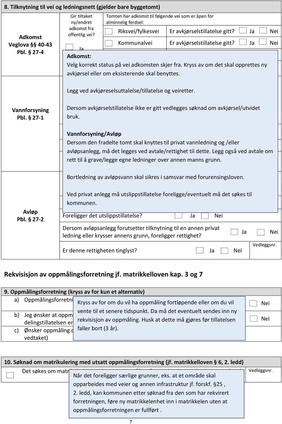 Velg korrekt status på vei adkomsten skjer fra. Kryss av om det skal opprettes ny Er veiretten tinglyst? avkjørsel eller om eksisterende skal benyttes.